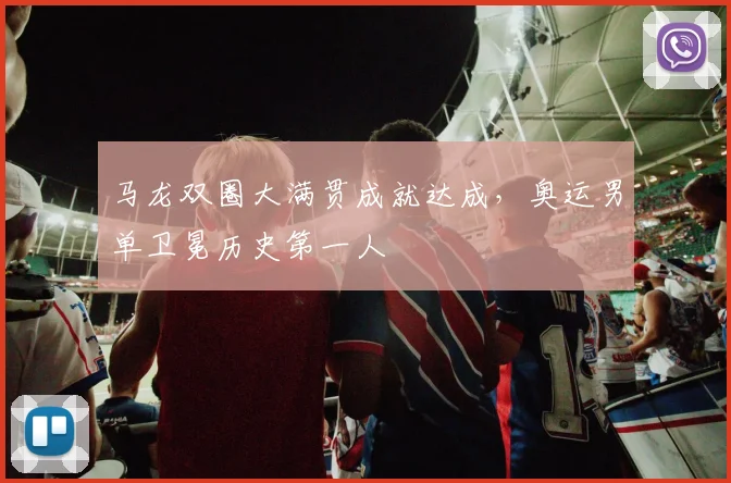马龙双圈大满贯成就达成，奥运男单卫冕历史第一人